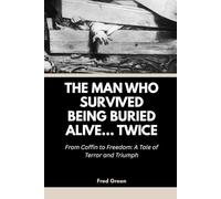 The Man Who Survived Being Buried Alive… Twice: From Coffin to Freedom: A Tale of Terror and Triumph: 1 (Strange Events in History and How they Happened)