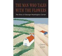 The Man Who Talks with the Flowers: The Intimate Life Story of Dr. George Washington Carver