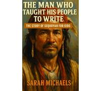 The Man Who Taught His People to Write: The Story of Sequoyah for Kids (Native American Biographies For Kids)