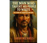 The Man Who Taught His People to Write: The Story of Sequoyah for Kids (Native American Biographies For Kids)