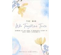 The Man Who Taught Me Twice: A Daughters Story of Early On-set Alzheimer's