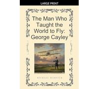 The Man Who Taught the World to Fly: George Cayley