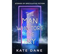 The Man Who Tore the Sky: Stories of Speculative Fiction