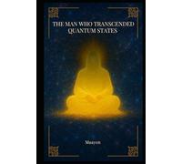 THE MAN WHO TRANSCENDED QUANTUM STATES