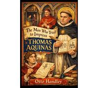 The Man Who Tried to Impress Thomas Aquinas