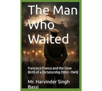 The Man Who Waited: Francisco Franco and the Slow Birth of a Dictatorship (1892-1945)
