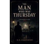 The Man Who Was Thursday: A Nightmare - A Philosophical Novel of Mystery and Paradox (1908)