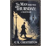 The Man Who Was Thursday: A Nightmare: A Surreal Classic of Mystery, Anarchy, and Faith (Annotated)
