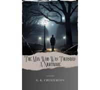 The Man Who Was Thursday: A Nightmare: Delve into the Twists of The Man Who Was Thursday Chesterton. The Original Classic (annotated)