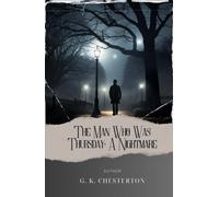 The Man Who Was Thursday: A Nightmare: Delve into the Twists of The Man Who Was Thursday Chesterton. The Original Classic (annotated)