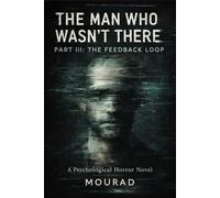 THE MAN WHO WASN'T THERE - PART III: THE FEEDBACK LOOP: The Shocking Conclusion to the Mind-Bending Trilogy: 3 (Memory Trilogy Series)