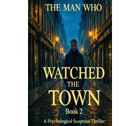 THE MAN WHO WATCHED THE TOWN: When Protection Becomes Obsession A Psychological Suspense Thriller