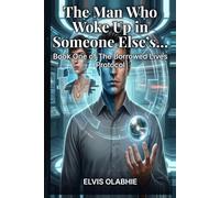 The Man Who Woke Up in Someone Else’s Memory: Book One of The Borrowed Lives Protocol- A Dystopian Sci-Fi Thriller