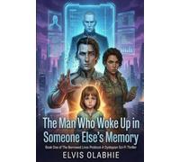 The Man Who Woke Up in Someone Else’s Memory: Book One of The Borrowed Lives Protocol- A Dystopian Sci-Fi Thriller