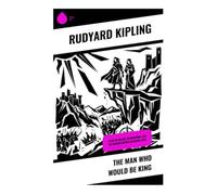 The Man Who Would Be King: A Tale of Rulers, Revolutions, and the British Empire in Central Asia