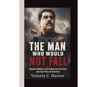 THE MAN WHO WOULD NOT FALL: Nicolás Maduro, the Bolivarian Fortress, and the Price of Survival