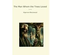 The Man Whom the Trees Loved (Classic Books)