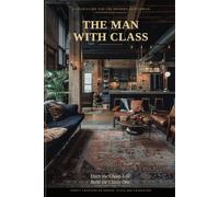 The Man With Class: The Field Guide to Becoming Undeniable