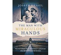 The Man with Miraculous Hands: The Incredible Story of Himmler’s Physician Who Saved Thousands of Lives