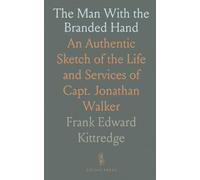 The Man With the Branded Hand: An Authentic Sketch of the Life and Services of Capt. Jonathan Walker