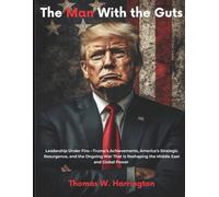 The Man With the Guts: Leadership Under Fire-Trump’s Achievements, America’s Strategic Resurgence, and the Ongoing War That Is Reshaping the Middle East and Global Power (Modern days politics)