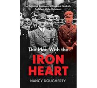 The Man With the Iron Heart: The Definitive Biography of Reinhard Heydrich, Architect of the Holocaust