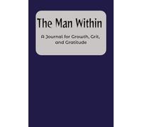 The Man Within: A Journal for Growth, Grit, and Gratitude | Practice Gratitude, Self-Care, and Mindfulness | Gift for Husband, Boyfriend, Dad | 120 pages | 6 x 9 Inches