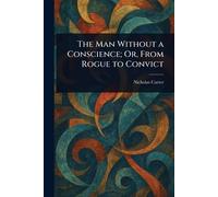 The Man Without a Conscience; Or, From Rogue to Convict