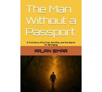 The Man Without a Passport: A True Story of Survival, Sacrifice, and the Search for Belonging