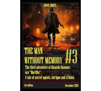 The Man Without Memory #3: A tale of secret agents, intrigue and crimen. The last adventure of the trilogy of the adventures of Ricardo Hammer, aca “Martillo”.
