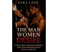 The Man Women Desire: A Man’s Guide to Attraction, Confidence, Style, and the Masculine Presence Women Actually Feel (The Inner States Series)
