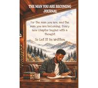 THE MAN YOU ARE BECOMING JOURNAL: WHERE YOU REFLECT ON YOUR JOURNEY, FIND CLARITY IN YOUR THOUGHTS AND GIVE YOUR DREAMS ROOM TO GROW: PERFECT GIFT FOR MEN, SELF CARE WRITING, NEW BEGININGS.