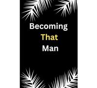The Man You're Meant to Be: A Practical Guide to Building Discipline, Confidence, Purpose, Leadership, and Lasting Success