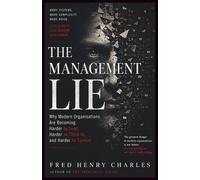THE MANAGEMENT LIE: Why Modern Organisations Are Becoming Harder to Lead, Harder to Understand, and Harder to Sustain