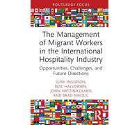 The Management of Migrant Workers in the International Hospitality Industry: Opportunities, Challenges, and Future Directions (Routledge Focus on Tourism and Hospitality)