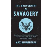 The Management of Savagery: How America’s National Security State Fueled the Rise of Al Qaeda, ISIS, and Donald Trump