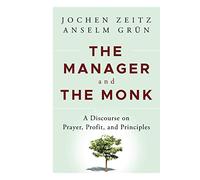 The Manager and the Monk: A Discourse on Prayer, Profit, and Principles