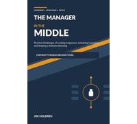 The Manager in the Middle: The Real Challenges of Leading Employees, Satisfying Customers, and Keeping a Business Running