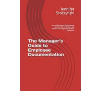 The Manager’s Guide to Employee Documentation: How to Document Performance, Conduct Conversations, and Protect Your Organization from Legal Risk (The Practical Manager Series)