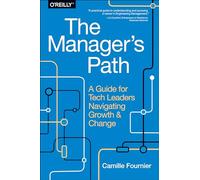 The Manager's Path: A Guide for Tech Leaders Navigating Growth and Change
