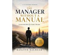 THE MANAGER WITHOUT A MANUAL: Lessons that Built The Leader I Became
