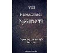 THE MANAGERIAL MANDATE: EXPLORING HUMANITY'S PURPOSE
