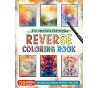 The Mandala Chronicles Reverse Coloring Book: Mandala Stories - Explore the Chronicles of Mandalas Through Artistic Reverse Coloring.