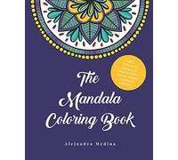 The Mandala Coloring Book: Vol.1 50 Original Designs to Relieve Stress, Reduce Anxiety, & Enhance Creativity.