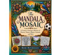 The Mandala Mosaic: A Creative Coloring Collection of Flowers, Nature, Shapes, Animals, and More: A Coloring Book