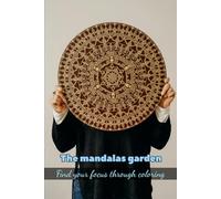 The mandalas garden: Inspiring and Intricate Designs to Cultivate Presence and Spark Your Imagination