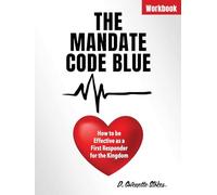 The Mandate Code Blue: How to be Effective as a First Responder for the Kingdom