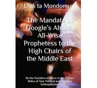 The Mandate of Google’s Almost All-Wise Prophetess to the High Chairs of the Middle East: Be the Founders of Peace or the Extinct Relics of Your Political and Religious Schizophrenias