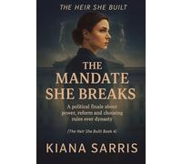 The Mandate She Breaks: A political finale about power, reform and choosing rules over dynasty: 4 (The Heir She Built)