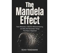 The Mandela Effect: False Memories, Collective Misremembering, and Why We Remember Things That Never Happened